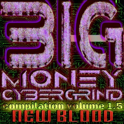 Download Big Money Cybergrind - Compilation, Vol. 1.5: New Blood ...